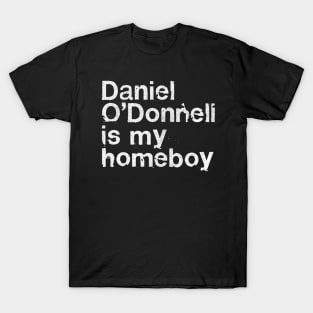 Daniel O'Donnell Is My Homeboy / Irish Humour Gift T-Shirt